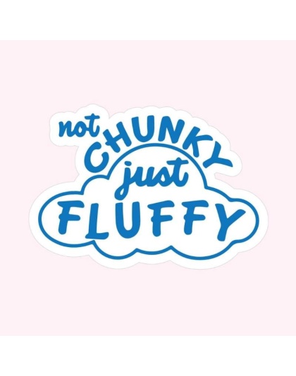 Not Chunky Just Fluffy Sticker